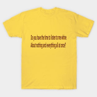 Do you have the time to listen to me whine about nothing and everything all at once - Green day T-Shirt